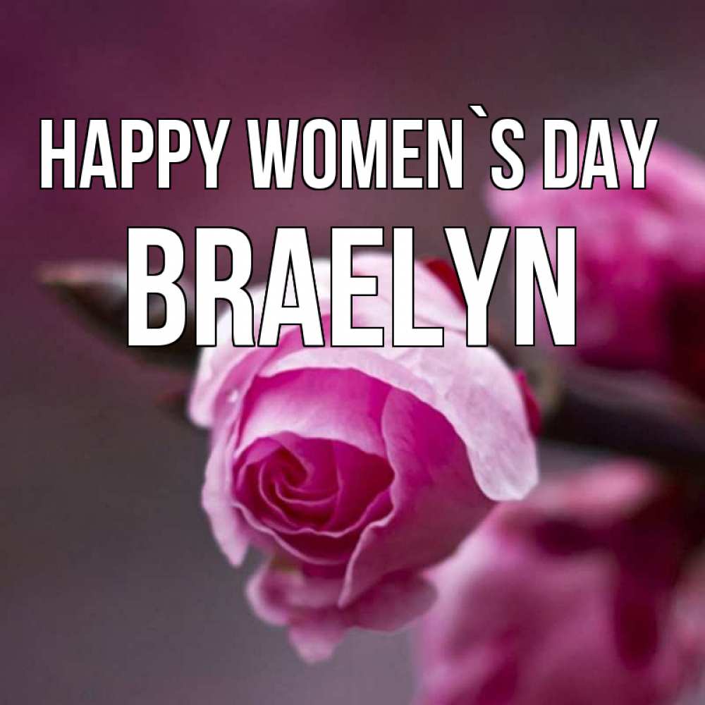 Greetings card с именем, Braelyn happy women`s day весна Greetings with text for free download 